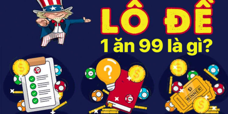 1 ăn 99 là gì? Tại sao tỷ lệ ăn tại Loto188 cao như vậy?